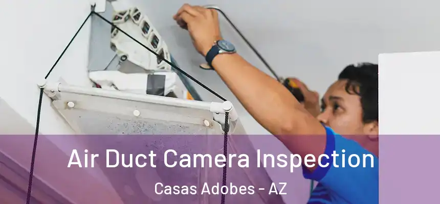 Air Duct Camera Inspection Casas Adobes - AZ