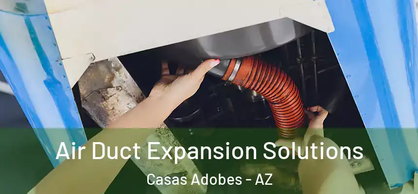  Air Duct Expansion Solutions Casas Adobes - AZ