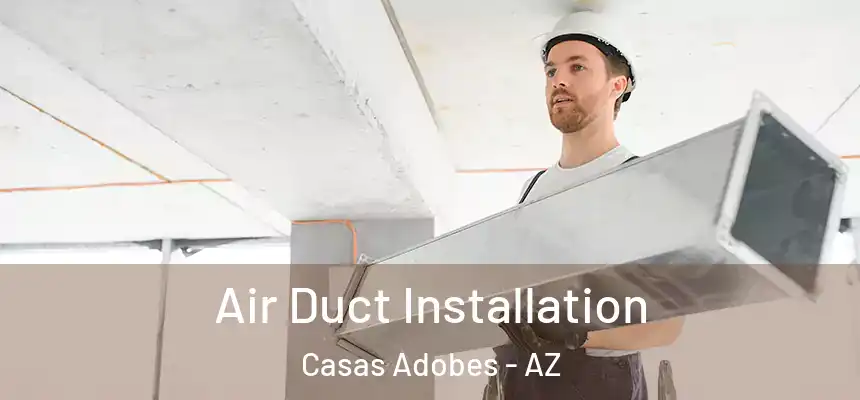 Air Duct Installation Casas Adobes - AZ