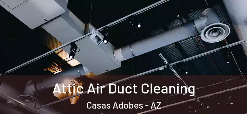 Attic Air Duct Cleaning Casas Adobes - AZ