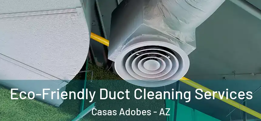 Eco-Friendly Duct Cleaning Services Casas Adobes - AZ