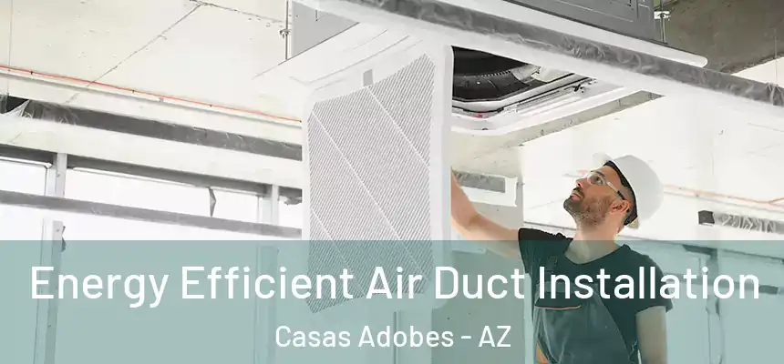  Energy Efficient Air Duct Installation Casas Adobes - AZ