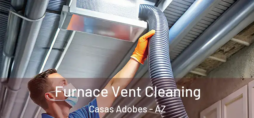  Furnace Vent Cleaning Casas Adobes - AZ