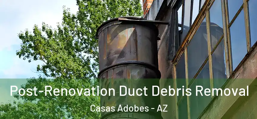 Post-Renovation Duct Debris Removal Casas Adobes - AZ