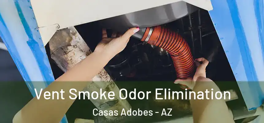  Vent Smoke Odor Elimination Casas Adobes - AZ